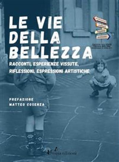 LE VIE DELLA BELLEZZA - Racconti esperienze vissute riflessioni espressioni artistiche - cover