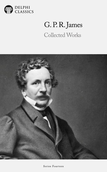 Delphi Collected Works of G P R James (Illustrated) - cover