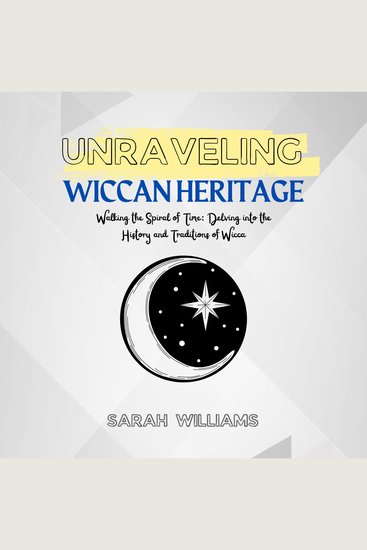 Unraveling Wiccan Heritage - Walking the Spiral of Time: Delving into the History and Traditions of Wicca - cover