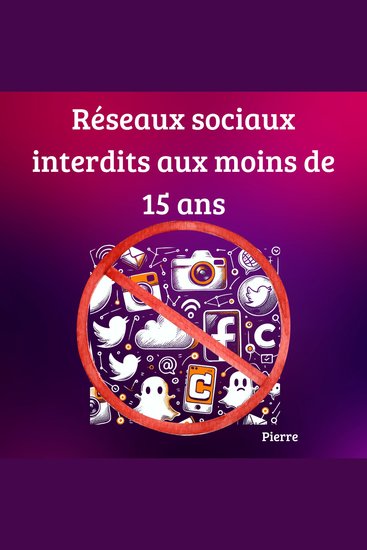 Réseaux sociaux interdits au moins de 15 ans | Guide Pratique pour Parents : Comment Gérer l'Usage des Réseaux Sociaux par les Adolescents interdits au moins de 15 ans - cover