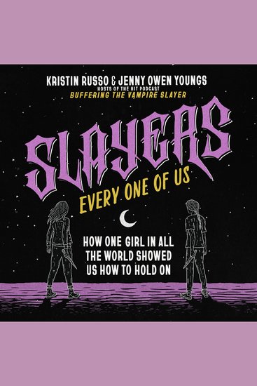 Slayers Every One of Us - How One Girl in All the World Showed Us How to Hold On - cover