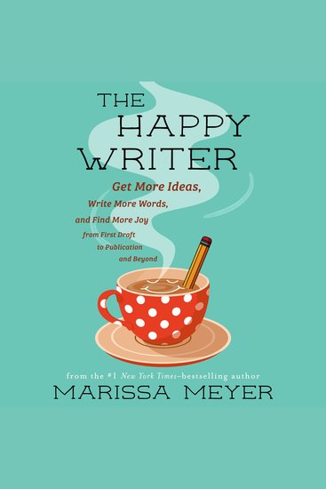 The Happy Writer - Get More Ideas Write More Words and Find More Joy from First Draft to Publication and Beyond - cover