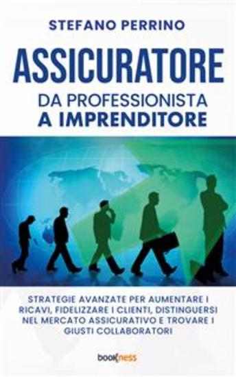 ASSICURATORE da Professionista a Imprenditore - Strategie Avanzate per Aumentare i Ricavi Fidelizzare i Clienti Distinguersi nel Mercato Assicurativo e Trovare i Giusti Collaboratori - cover