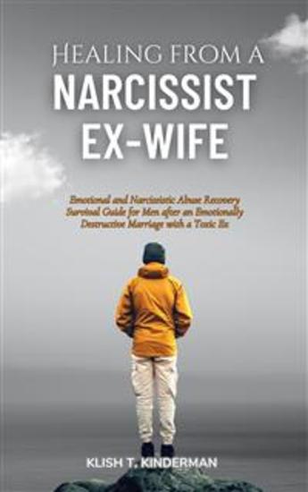 Healing from a Narcissist Ex-wife - Emotional and Narcissistic Abuse Recovery Survival Guide for Men after an Emotionally Destructive Marriage with a Toxic Ex - cover
