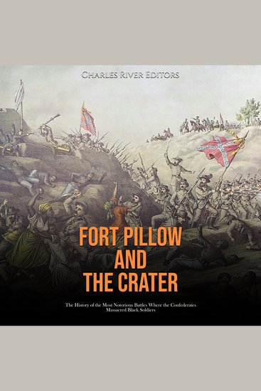 Fort Pillow and the Crater: The History of the Most Notorious Battles Where the Confederates Massacred Black Soldiers - cover