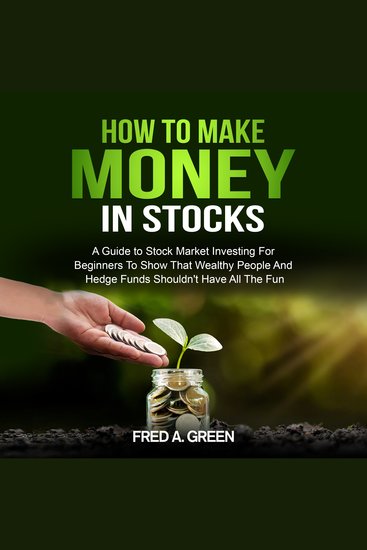 How To Make Money In Stocks - A Guide to Stock Market Investing for Beginners to Show That Wealthy People and Hedge Funds Shouldn’t Have All the Fun - cover