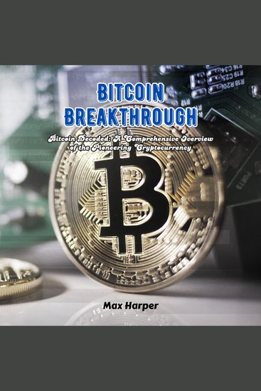 Bitcoin Breakthrough - Bitcoin Decoded: A Comprehensive Overview of the Pioneering Cryptocurrency - cover