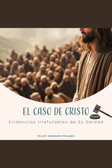 El Caso de Cristo Evidencias Irrefutables de Su Deidad - cover