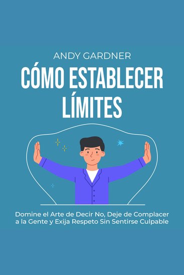 Cómo establecer límites: Domine el arte de decir no deje de complacer a la gente y exija respeto sin sentirse culpable - cover