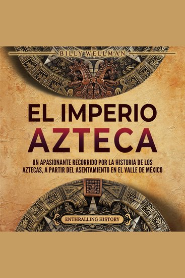 El Imperio azteca: Un apasionante recorrido por la historia de los aztecas a partir del asentamiento en el valle de México - cover