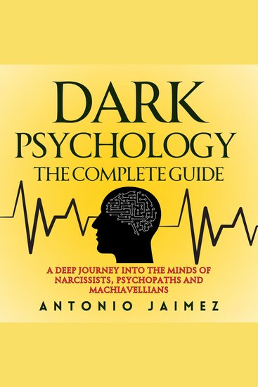 Dark Psychology the Complete Guide - A Deep Journey Into The Minds Of Narcissists Psychopaths And Machiavellians - cover