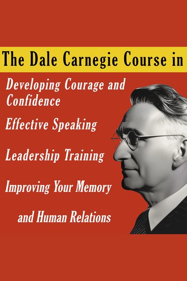 The Dale Carnegie Course - In Developing Courage and Confidence Effective Speaking Leadership Training Improving Your Memory and Human Relations - cover