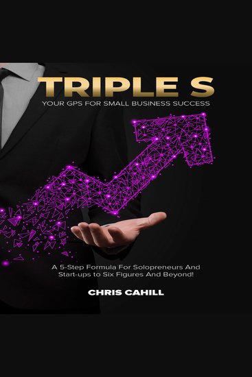 Triple S - A 5-Step Formula for Solopreneurs and Start-ups to Six-Figures and Beyond! - cover