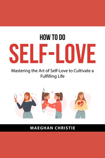 How to Do Self-Love - Mastering the Art of Self-Love to Cultivate a Fulfilling Life - cover