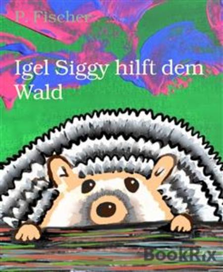 Igel Siggy hilft dem Wald - Eine Bildergeschichte über das Suchen und Finden eigener Stärken - cover
