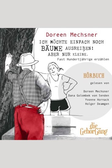 Ich möchte einfach noch Bäume ausreißen! Aber nur kleine - Fast Hundertjährige erzählen - cover