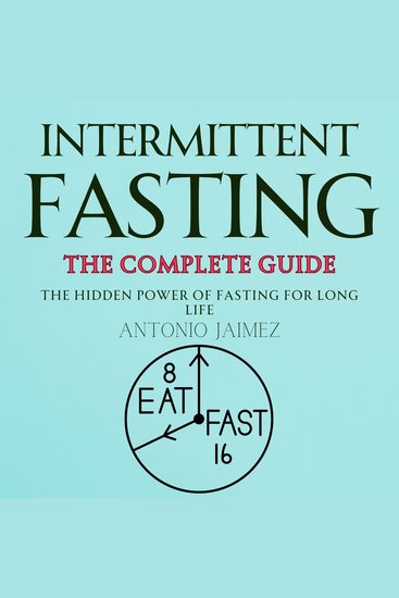 Intermittent Fasting the Complete Guide - The Hidden Power of Fasting for Long Life - cover