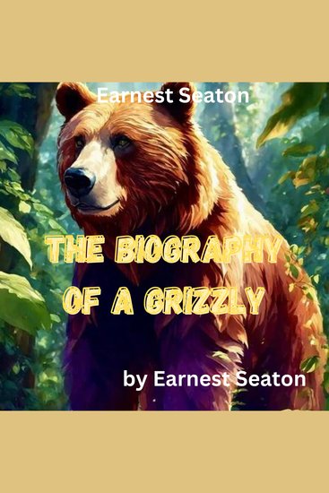 Earnest Seaton: THE BIOGRAPHY OF A GRIZZLY - cover