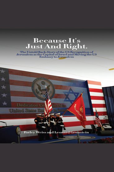 Because It’s Just and Right - The Untold Back-Story of the US Recognition of Jerusalem as the Capital of Israel and Moving the US Embassy to Jerusalem - cover