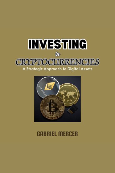 Investing in Cryptocurrencies - A Strategic Approach to Digital Assets - cover