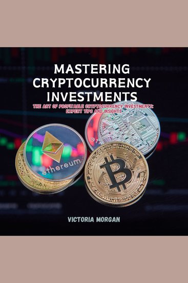 Mastering Cryptocurrency Investments - The Art of Profitable Cryptocurrency Investments: Expert Tips and Insights - cover