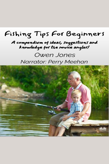 Fishing Tips For Beginners - A Compendium Of Ideas Suggestions And Knowledge For The Novice Angler! - cover