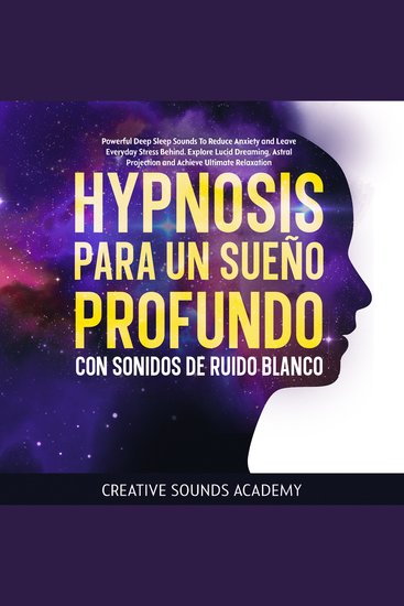 Hipnosis para un sueño profundo con sonidos de ruido blanco: potentes sonidos para conciliar el sueño profundo que reducen la ansiedad y dejan atrás el estrés cotidiano Explora los sueños lúcidos la proyección astral y alcanza la relajación definitiva - cover