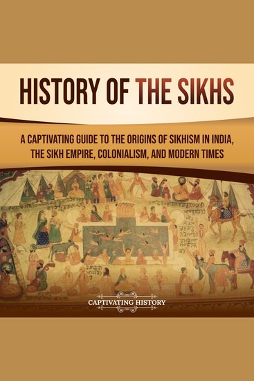 History of the Sikhs: A Captivating Guide to the Origins of Sikhism in India the Sikh Empire Colonialism and Modern Times - cover