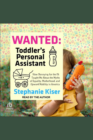 Wanted - Toddler’s Personal Assistant: How Nannying for the 1% Taught Me About the Myths of Equality Motherhood and Upward Mobility in America - cover