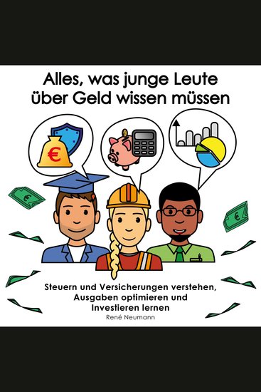 Alles was junge Leute über Geld wissen müssen - Steuern und Versicherungen verstehen Ausgaben optimieren und Investieren lernen - cover