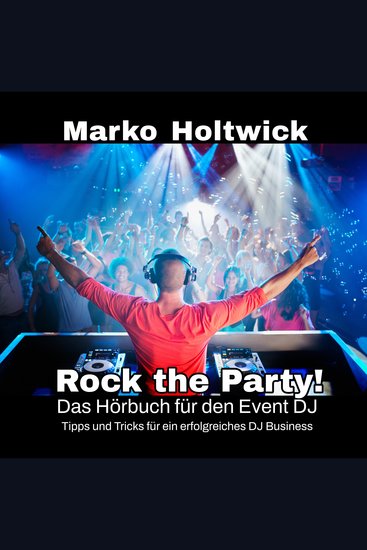 Rock The Party! - Das Hörbuch für den Event DJ! Tipps und Tricks für ein erfolgreiches DJ Business - cover