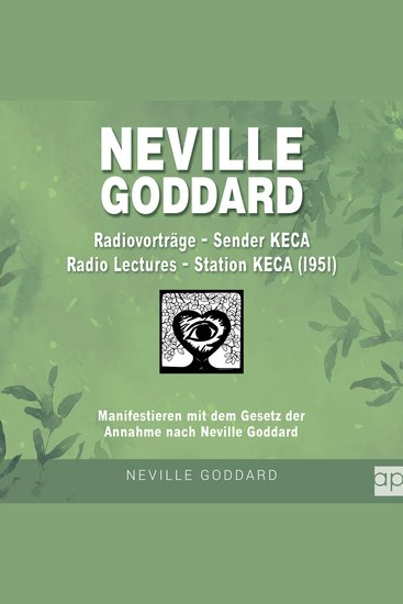 Neville Goddard - Radiovorträge - Sender KECA (Radio Lectures - Station KECA 1951) - Manifestieren mit dem Gesetz der Annahme nach Neville Goddard - cover