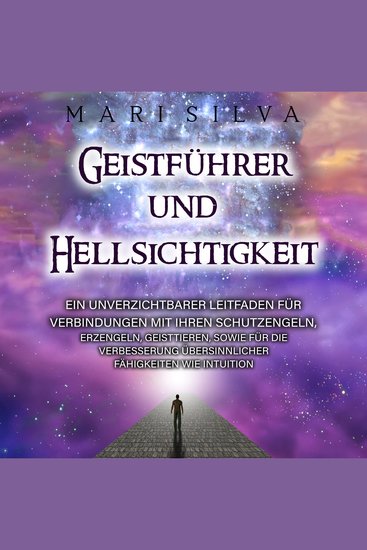 Geistführer und Hellsichtigkeit: Ein unverzichtbarer Leitfaden für Verbindungen mit Ihren Schutzengeln Erzengeln Geisttieren sowie für die Verbesserung übersinnlicher Fähigkeiten wie Intuition - cover