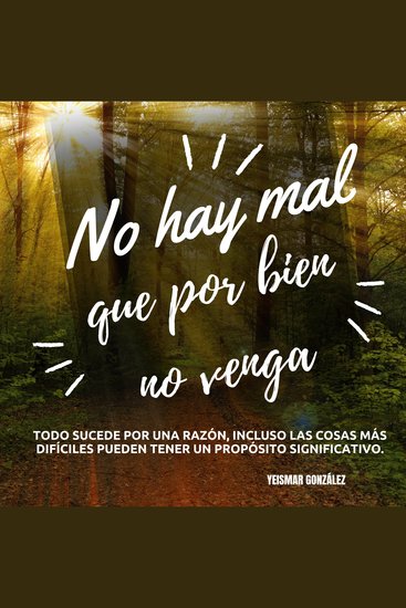 No hay mal que por bien no venga - Todo sucede por una razón incluso las cosas más difíciles pueden tener un propósito significativo - cover