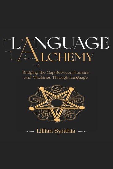 Language Alchemy - Bridging the Gap Between Humans and Machines Through Language - cover