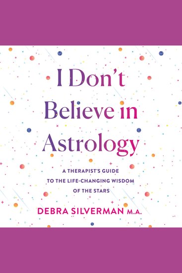 I Don't Believe in Astrology - A Therapist's Guide to the Life-Changing Wisdom of the Stars - cover