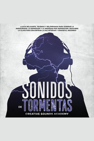 Sonidos de tormentas eléctricas: lluvia relajante truenos y relámpagos para superar la inseguridad la depresión y la ansiedad por separación Descubre la clave para encontrar la paz interior y vencer el insomnio - cover
