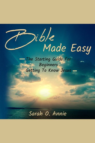 Bible Made Easy - The Starting Guide For Beginners Getting To Know Jesus Christ - cover