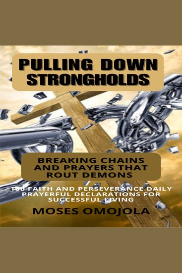 Pulling Down Strongholds Breaking Chains And Prayers That Rout Demons: 100 Faith And Perseverance Daily Prayerful Declarations For Successful Living - cover