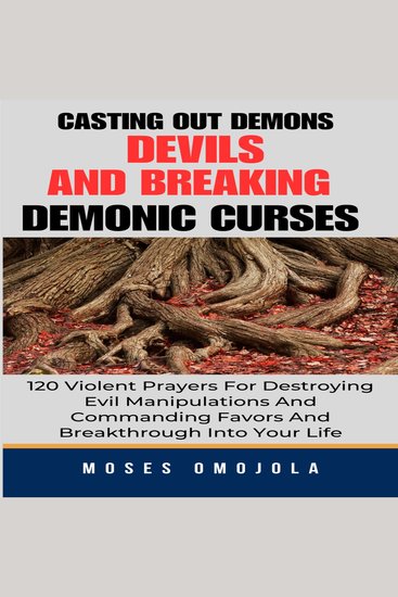 Casting Out Demons Devils And Breaking Demonic Curses: 120 Violent Prayers For Destroying Evil Manipulations And Commanding Favors And Breakthrough Into Your Life - cover