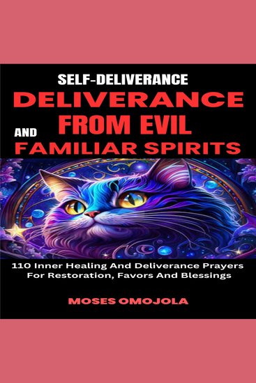 Self-Deliverance Deliverance From Evil And Familiar Spirits: 110 Inner Healing And Deliverance Prayers For Restoration Favors And Blessings - cover
