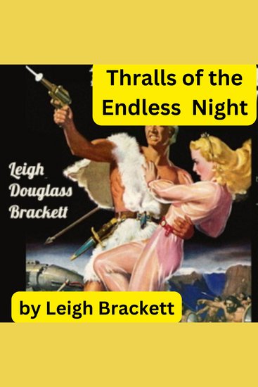 Leigh Brackett: THRALLS OF THE ENDLESS NIGHT - The Ship held an ancient secret that meant life to the dying cast-aways of the void Then Wes Kirk revealed the secret to his people's enemies—and found that his betrayal meant the death of the girl he loved - cover