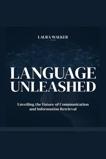 Language Unleashed - Unveiling the Future of Communication and Information Retrieval - cover
