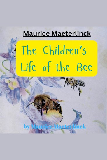 Maurice Maeterlinck: THE CHILDREN'S LIFE OF THE BEE - The inner workings of a bee hive - cover