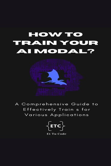 How to train your AI model ? - A Comprehensive Guide to Effectively Train LLMs for Various Applications - cover