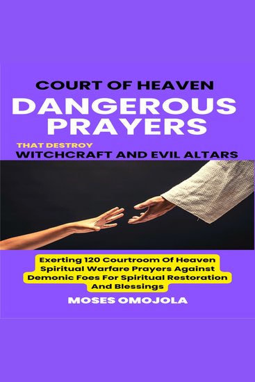 Court Of Heaven Dangerous Prayers That Destroy Witchcraft And Evil Altars: Exerting 120 Courtroom Of Heaven Spiritual Warfare Prayers Against Demonic Foes For Spiritual Restoration And Blessings - cover