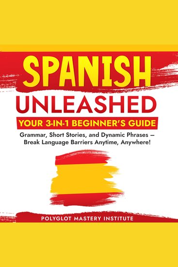 Spanish Unleashed: Your 3-in-1 Beginner's Guide - Grammar Short Stories and Dynamic Phrases – Break Language Barriers Anytime Anywhere! - cover