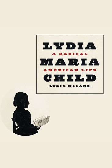 Lydia Maria Child - A Radical American Life - cover