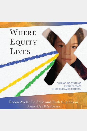 Where Equity Lives - Eliminating Systemic Inequity Traps in Schools and Districts - cover
