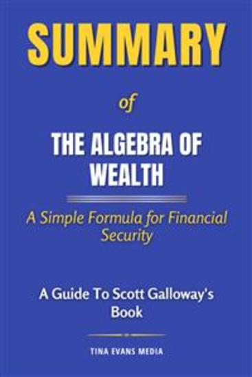 Summary of The Algebra of Wealth - A Simple Formula for Financial Security | A Guide to Scott Galloway's Book - cover